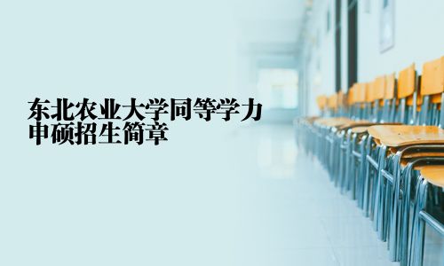 东北农业大学同等学力申硕招生简章