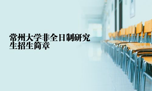 常州大学非全日制研究生招生简章
