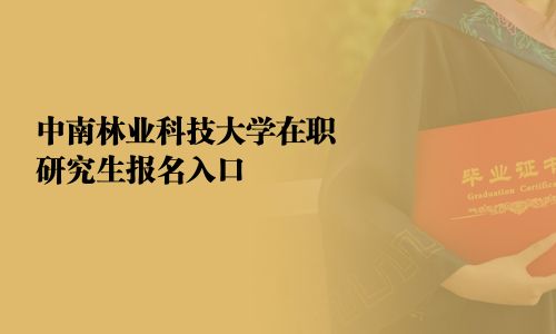 中南林业科技大学在职研究生报名入口