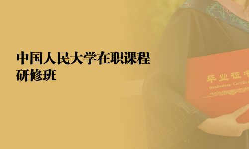 中国人民大学在职课程研修班