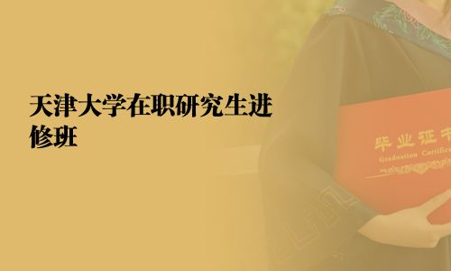 天津大学在职研究生进修班