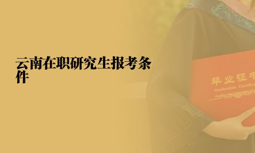 云南在职研究生报考条件