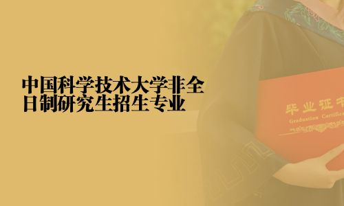 中国科学技术大学非全日制研究生招生专业