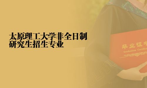 太原理工大学非全日制研究生招生专业