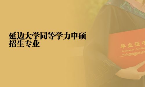 延边大学同等学力申硕招生专业