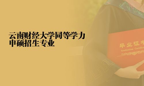 云南财经大学同等学力申硕招生专业