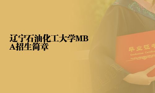 辽宁石油化工大学MBA招生简章