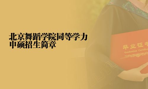 北京舞蹈学院同等学力申硕招生简章