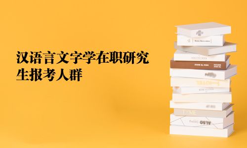 汉语言文字学在职研究生报考人群