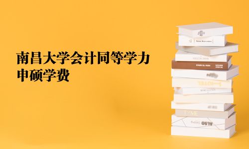 南昌大学会计同等学力申硕学费