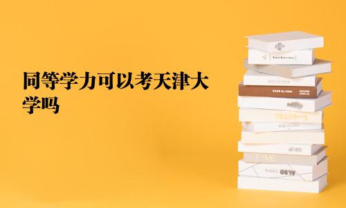 同等学力可以考天津大学吗