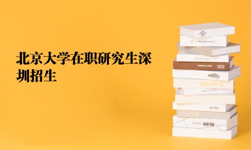 北京大学在职研究生深圳招生