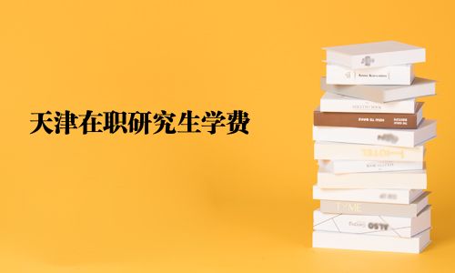 天津在职研究生学费