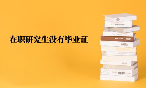 在职研究生没有毕业证