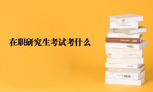 在职研究生考试考什么