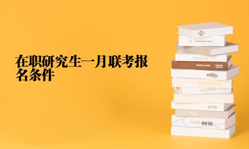 在职研究生一月联考报名条件