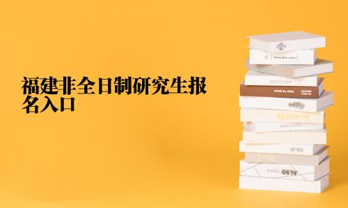 福建非全日制研究生报名入口