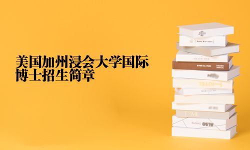 美国加州浸会大学国际博士招生简章