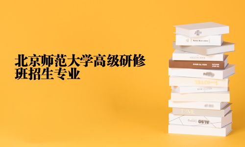 北京师范大学高级研修班招生专业