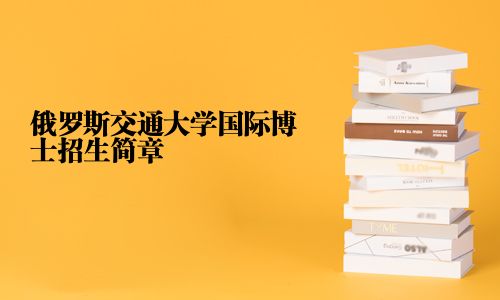 俄罗斯交通大学国际博士招生简章