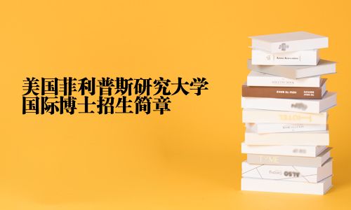 美国菲利普斯研究大学国际博士招生简章