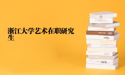浙江大学艺术在职研究生