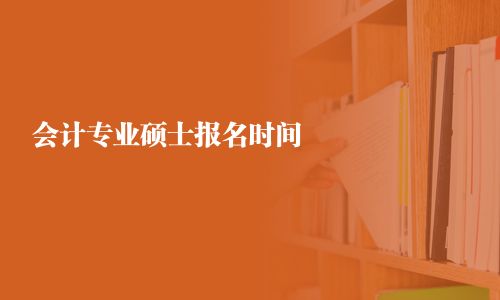 会计专业硕士报名时间