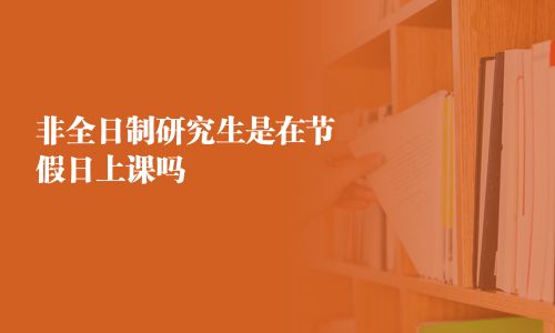 非全日制研究生是在节假日上课吗