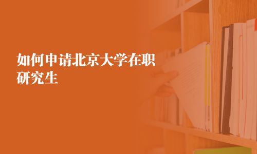 如何申请北京大学在职研究生