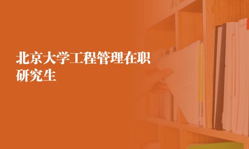 北京大学工程管理在职研究生