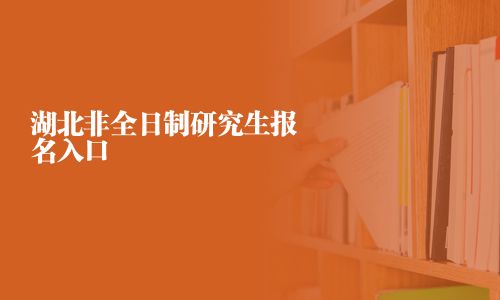 湖北非全日制研究生报名入口