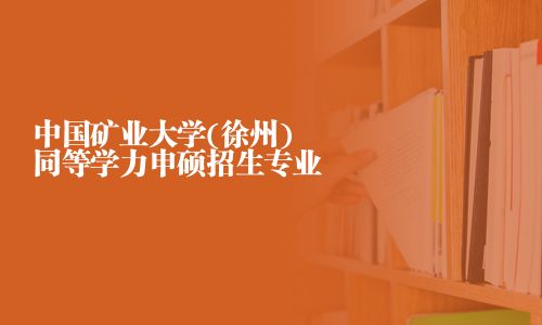 中国矿业大学(徐州)同等学力申硕招生专业