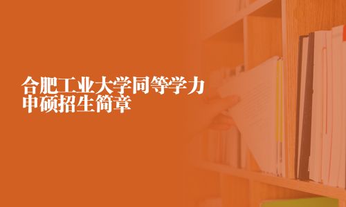 合肥工业大学同等学力申硕招生简章