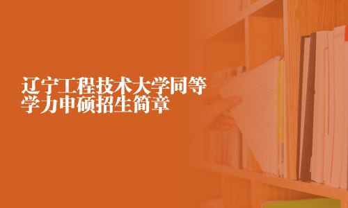 辽宁工程技术大学同等学力申硕招生简章