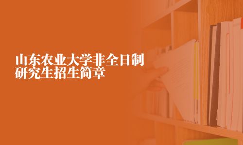 山东农业大学非全日制研究生招生简章