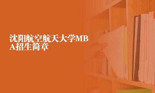 沈阳航空航天大学MBA招生简章