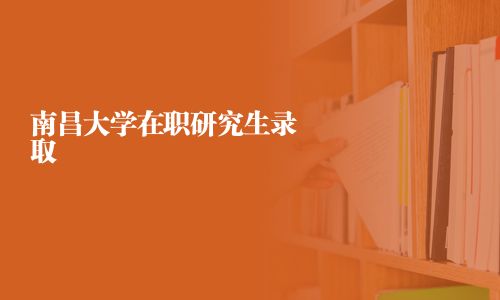 南昌大学在职研究生录取