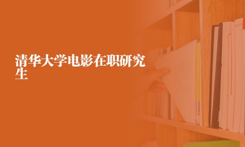 清华大学电影在职研究生