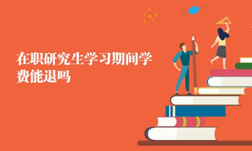 在职研究生学习期间学费能退吗