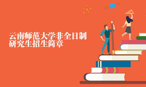 云南师范大学非全日制研究生招生简章