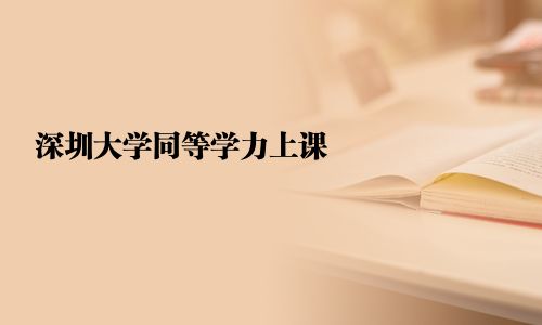 深圳大学同等学力上课