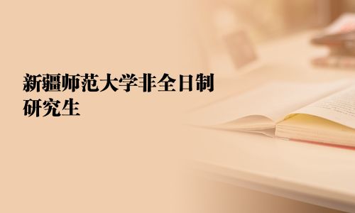 新疆师范大学非全日制研究生