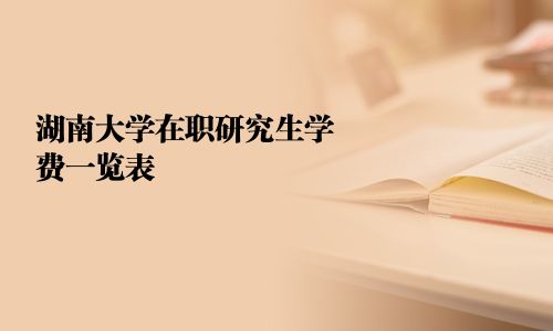 湖南大学在职研究生学费一览表