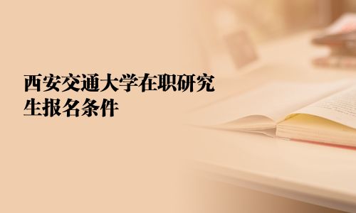 西安交通大学在职研究生报名条件