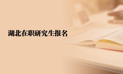 湖北在职研究生报名