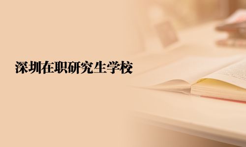 深圳在职研究生学校