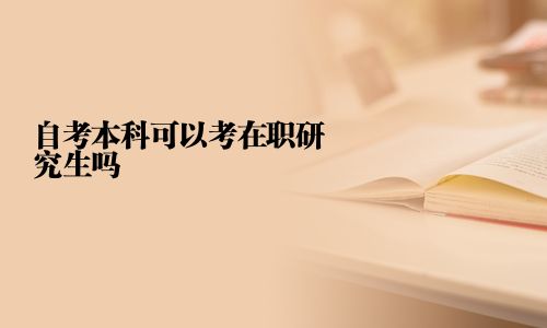 自考本科可以考在职研究生吗