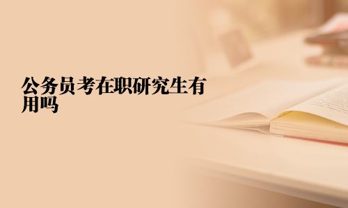 公务员考在职研究生有用吗