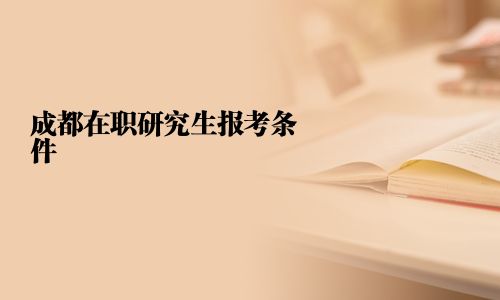 成都在职研究生报考条件