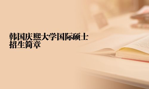 韩国庆熙大学国际硕士招生简章